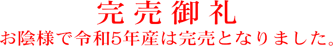 完売御礼 お陰様で令和5年産は完売となりました。